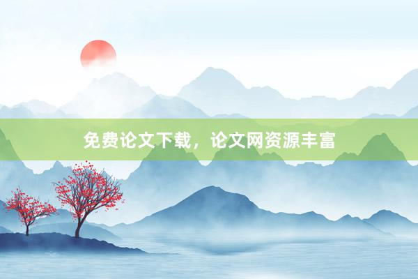 免费论文下载，论文网资源丰富